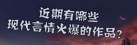 近期有哪些现代言情火爆的作品？
