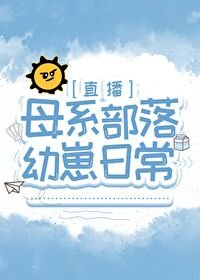 母系部落幼崽日常[直播]